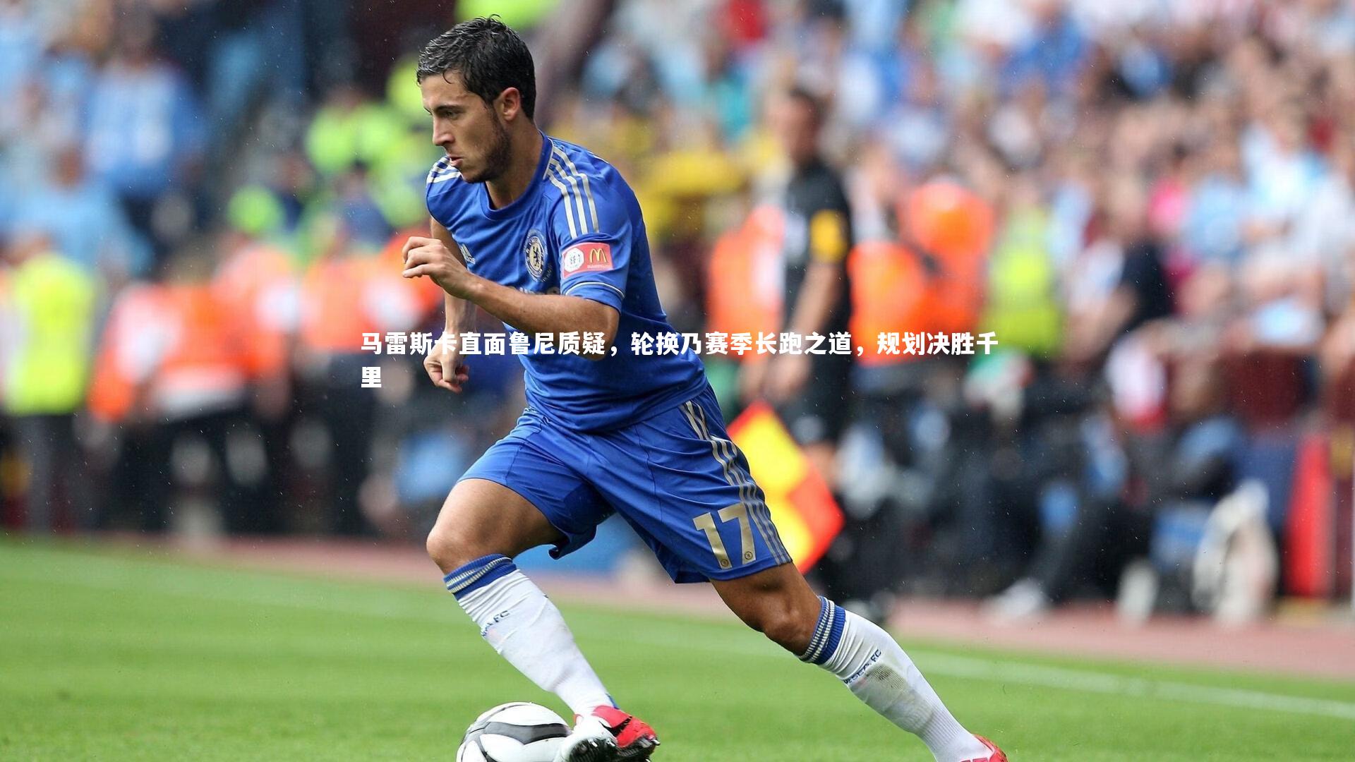 马雷斯卡直面鲁尼质疑,轮换乃赛季长跑之道,规划决胜千里
